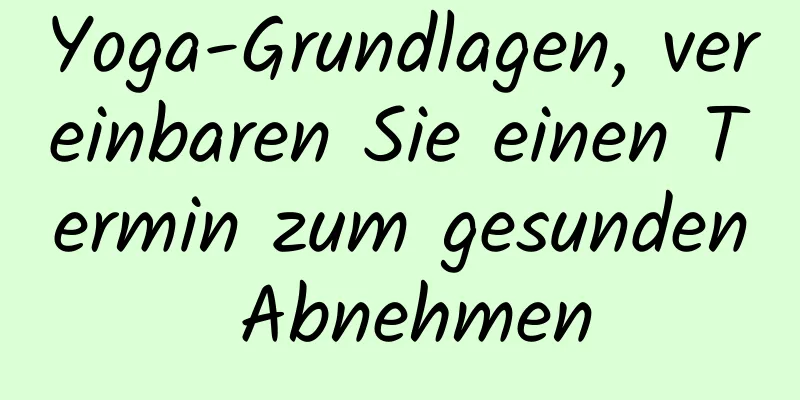 Yoga-Grundlagen, vereinbaren Sie einen Termin zum gesunden Abnehmen