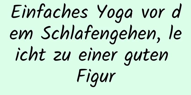 Einfaches Yoga vor dem Schlafengehen, leicht zu einer guten Figur