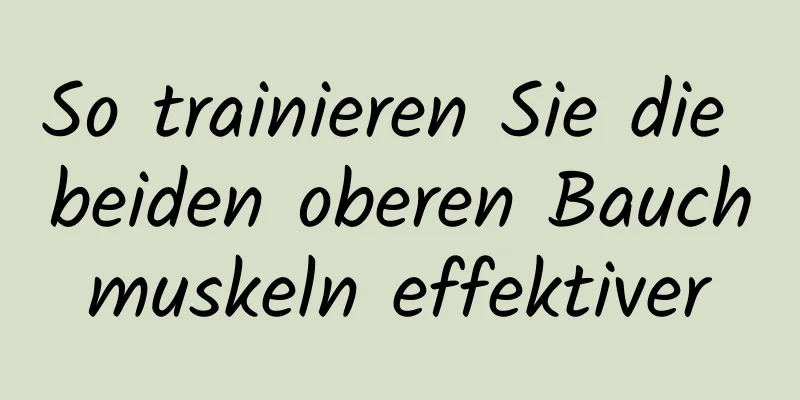 So trainieren Sie die beiden oberen Bauchmuskeln effektiver