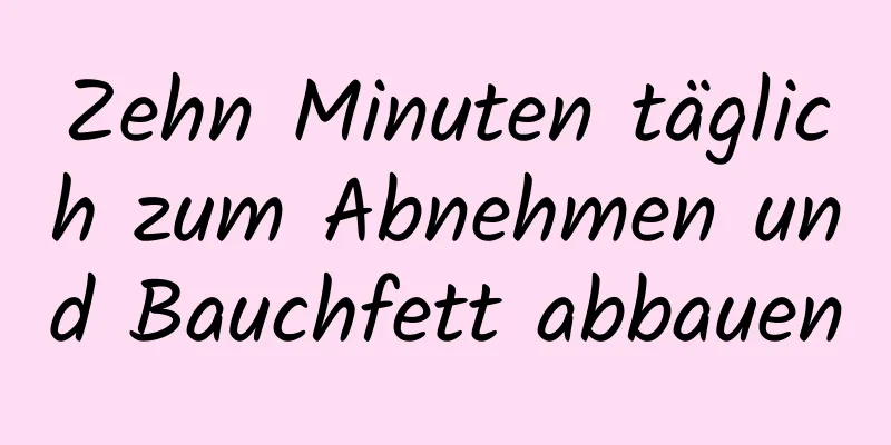 Zehn Minuten täglich zum Abnehmen und Bauchfett abbauen