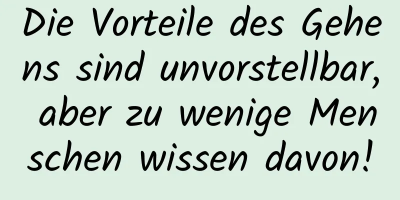 Die Vorteile des Gehens sind unvorstellbar, aber zu wenige Menschen wissen davon!