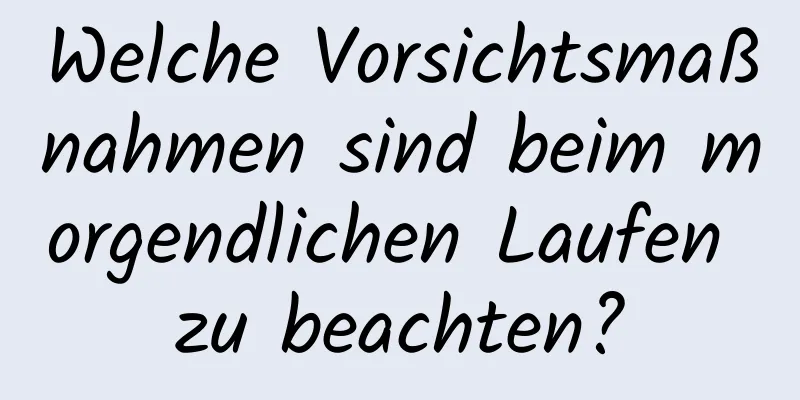 Welche Vorsichtsmaßnahmen sind beim morgendlichen Laufen zu beachten?