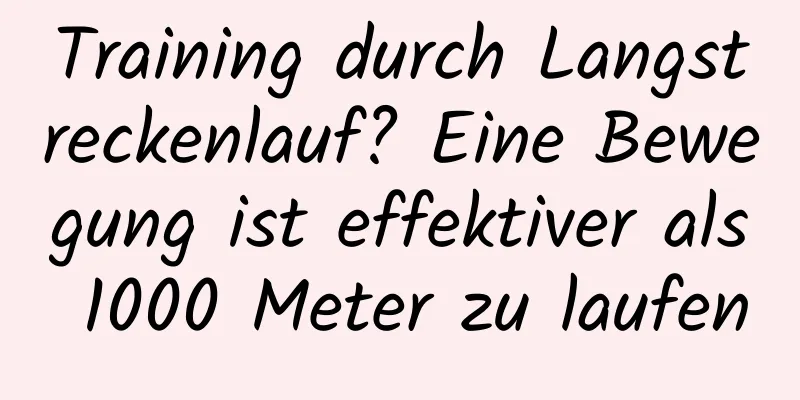 Training durch Langstreckenlauf? Eine Bewegung ist effektiver als 1000 Meter zu laufen