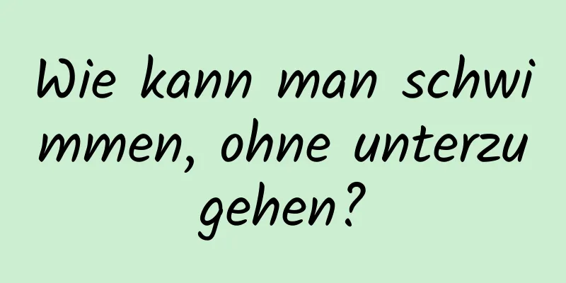 Wie kann man schwimmen, ohne unterzugehen?