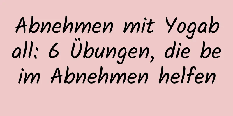 Abnehmen mit Yogaball: 6 Übungen, die beim Abnehmen helfen