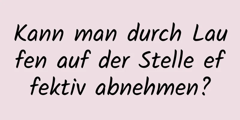 Kann man durch Laufen auf der Stelle effektiv abnehmen?