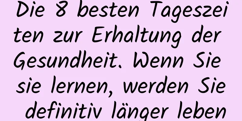 Die 8 besten Tageszeiten zur Erhaltung der Gesundheit. Wenn Sie sie lernen, werden Sie definitiv länger leben