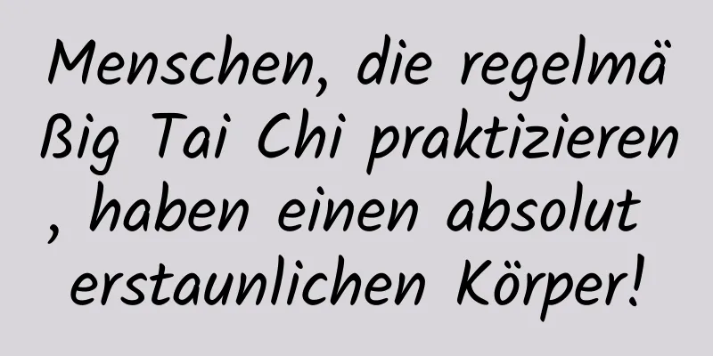 Menschen, die regelmäßig Tai Chi praktizieren, haben einen absolut erstaunlichen Körper!