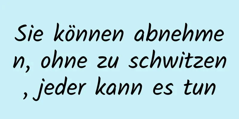 Sie können abnehmen, ohne zu schwitzen, jeder kann es tun