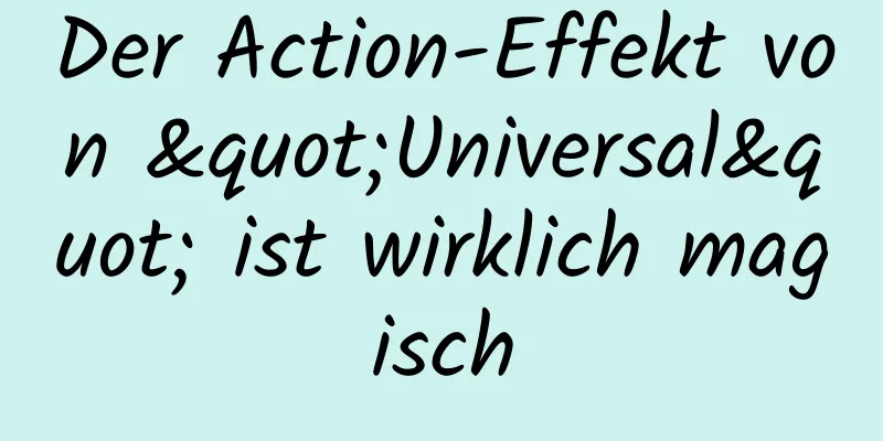 Der Action-Effekt von "Universal" ist wirklich magisch