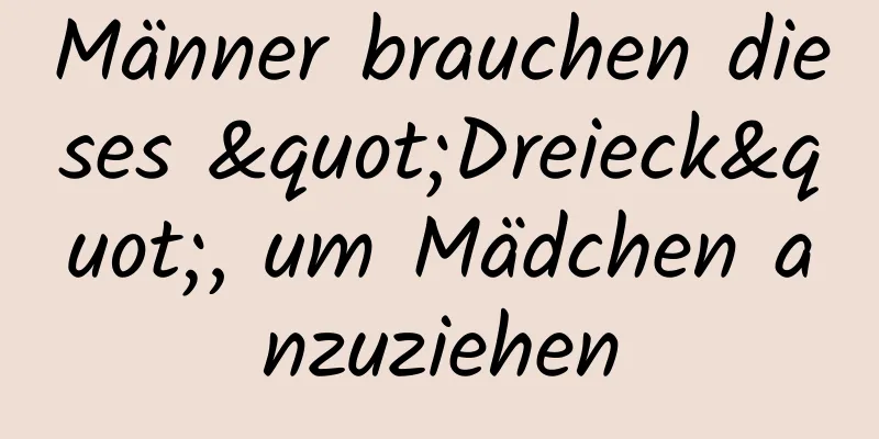 Männer brauchen dieses "Dreieck", um Mädchen anzuziehen