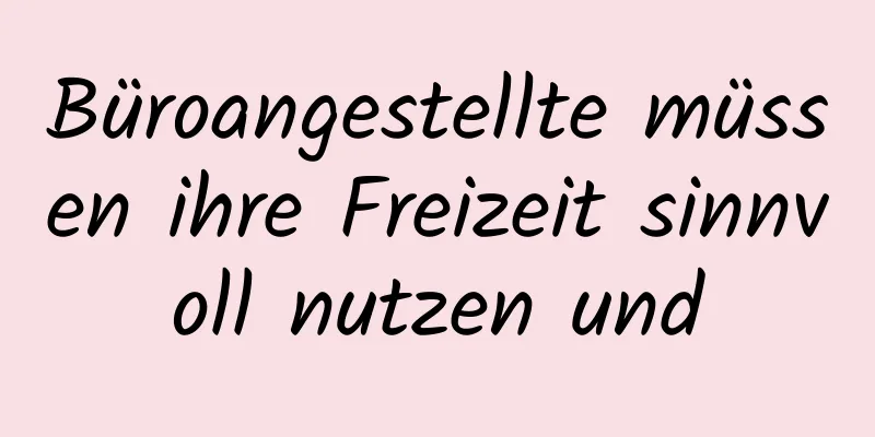 Büroangestellte müssen ihre Freizeit sinnvoll nutzen und