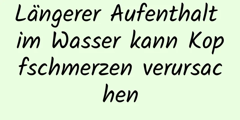 Längerer Aufenthalt im Wasser kann Kopfschmerzen verursachen