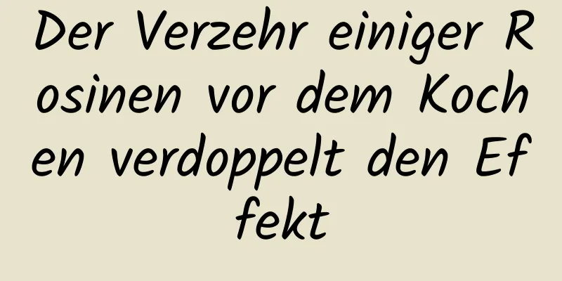 Der Verzehr einiger Rosinen vor dem Kochen verdoppelt den Effekt