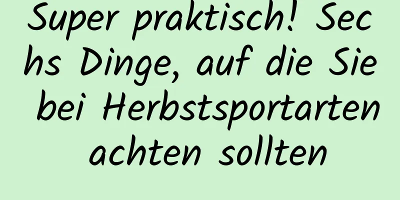 Super praktisch! Sechs Dinge, auf die Sie bei Herbstsportarten achten sollten