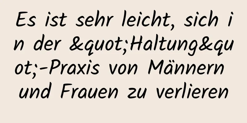 Es ist sehr leicht, sich in der "Haltung"-Praxis von Männern und Frauen zu verlieren