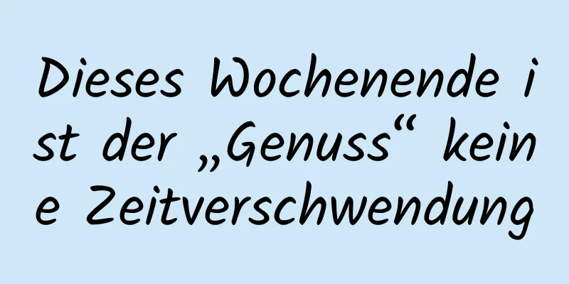 Dieses Wochenende ist der „Genuss“ keine Zeitverschwendung