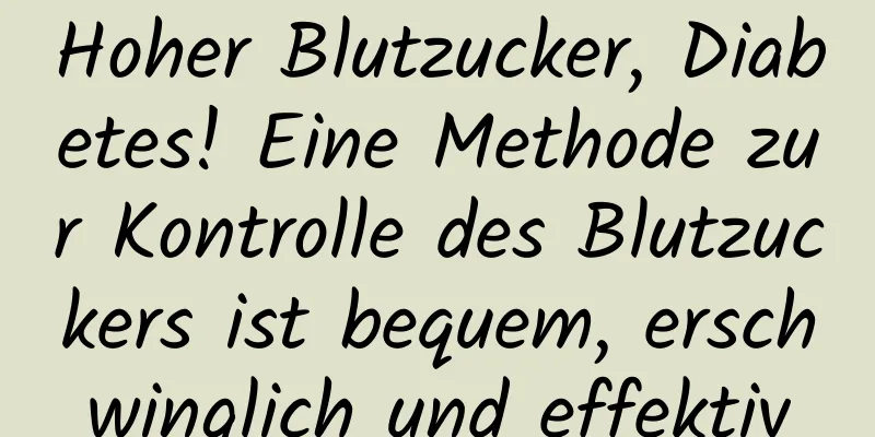 Hoher Blutzucker, Diabetes! Eine Methode zur Kontrolle des Blutzuckers ist bequem, erschwinglich und effektiv