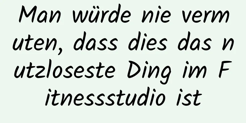 Man würde nie vermuten, dass dies das nutzloseste Ding im Fitnessstudio ist