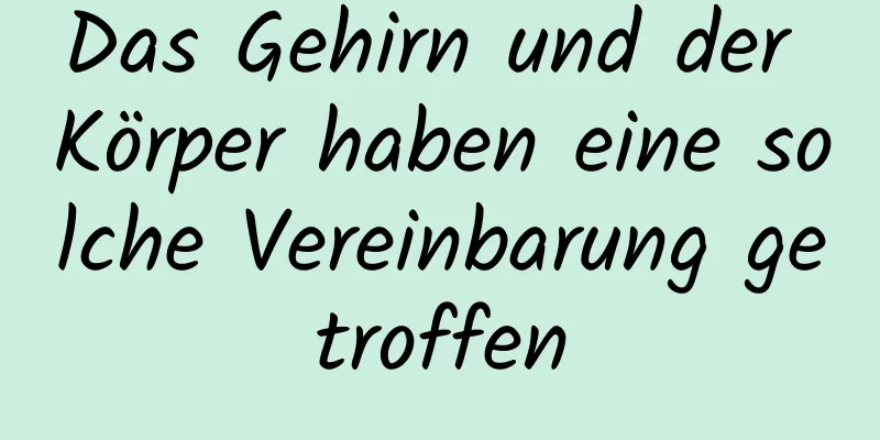 Das Gehirn und der Körper haben eine solche Vereinbarung getroffen