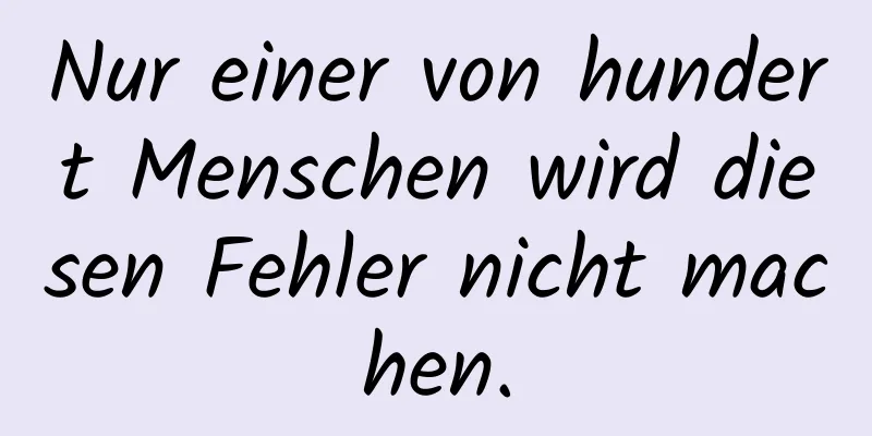 Nur einer von hundert Menschen wird diesen Fehler nicht machen.