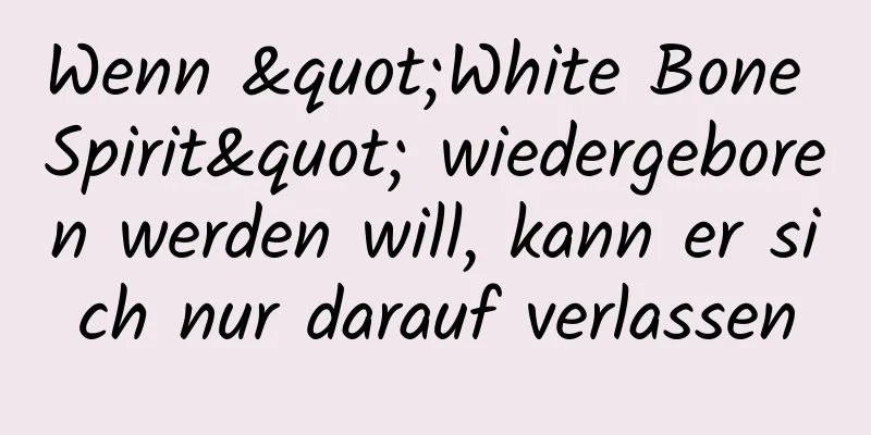 Wenn "White Bone Spirit" wiedergeboren werden will, kann er sich nur darauf verlassen