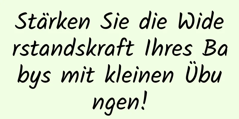 Stärken Sie die Widerstandskraft Ihres Babys mit kleinen Übungen!