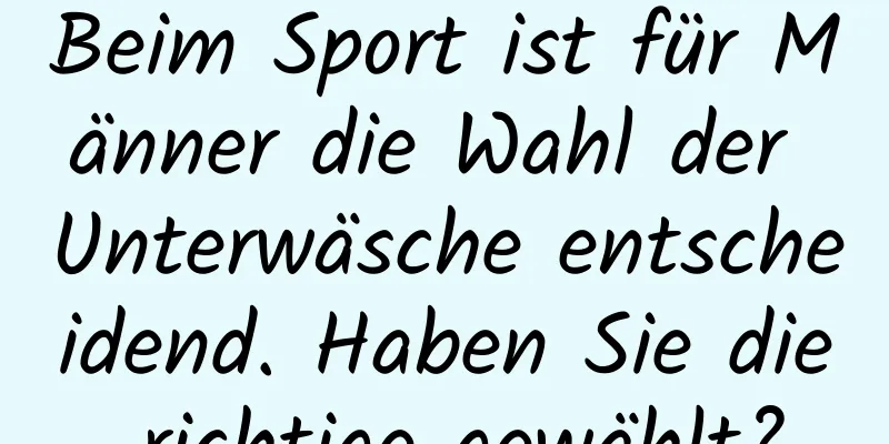 Beim Sport ist für Männer die Wahl der Unterwäsche entscheidend. Haben Sie die richtige gewählt?