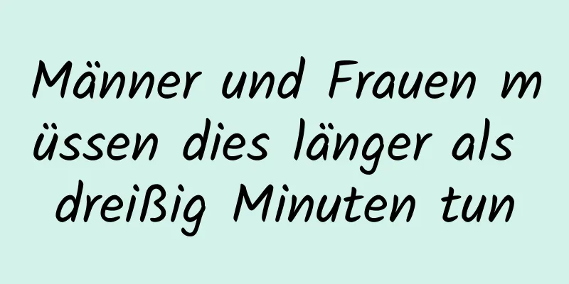 Männer und Frauen müssen dies länger als dreißig Minuten tun