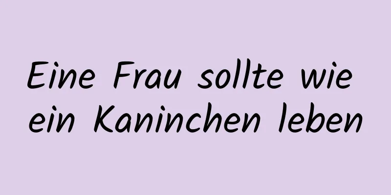 Eine Frau sollte wie ein Kaninchen leben