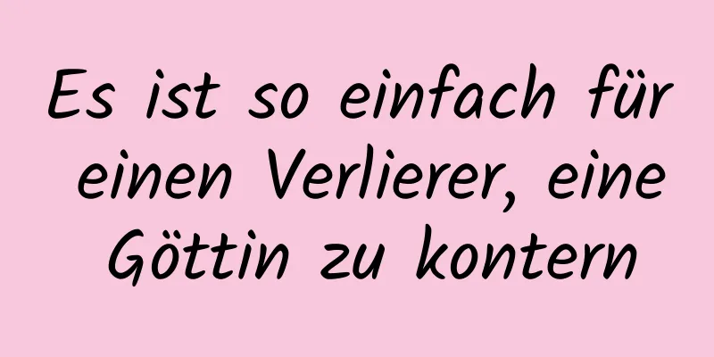 Es ist so einfach für einen Verlierer, eine Göttin zu kontern