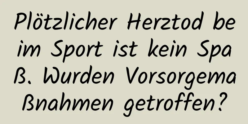 Plötzlicher Herztod beim Sport ist kein Spaß. Wurden Vorsorgemaßnahmen getroffen?