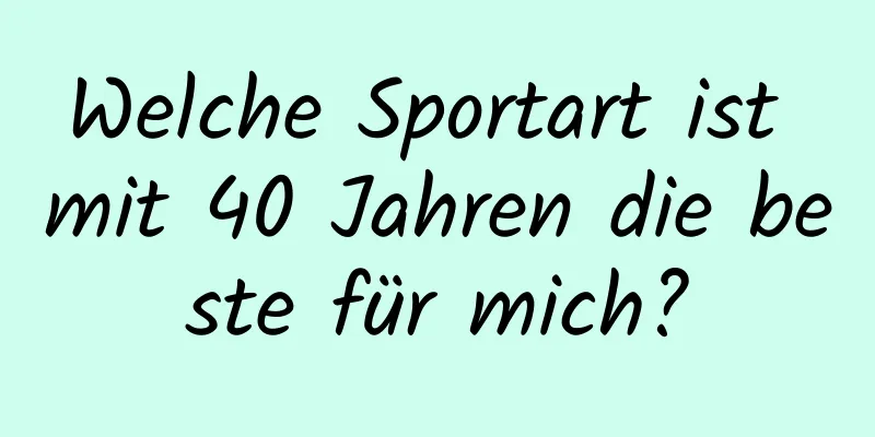 Welche Sportart ist mit 40 Jahren die beste für mich?