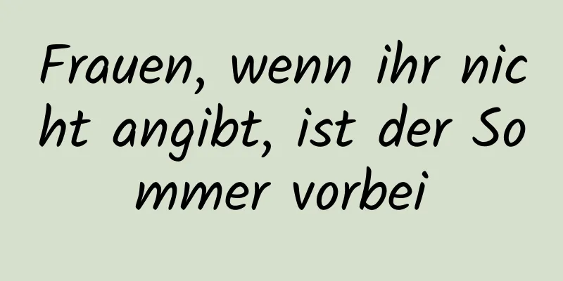 Frauen, wenn ihr nicht angibt, ist der Sommer vorbei