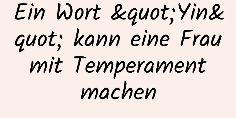 Ein Wort "Yin" kann eine Frau mit Temperament machen