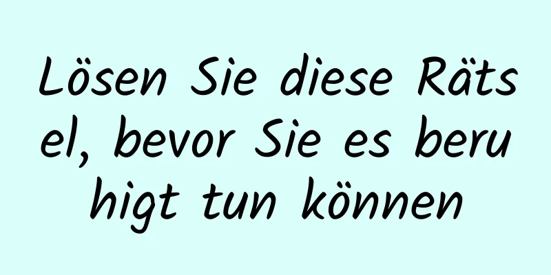 Lösen Sie diese Rätsel, bevor Sie es beruhigt tun können