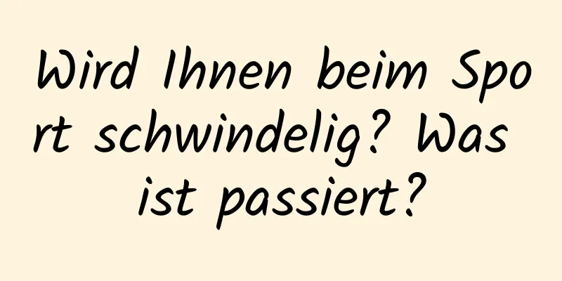 Wird Ihnen beim Sport schwindelig? Was ist passiert?