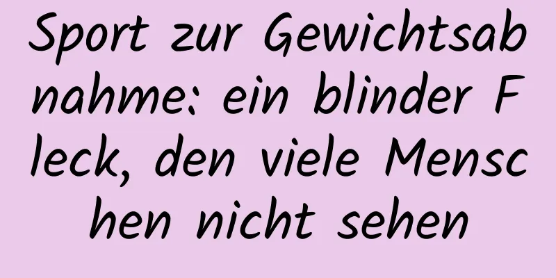 Sport zur Gewichtsabnahme: ein blinder Fleck, den viele Menschen nicht sehen