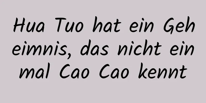 Hua Tuo hat ein Geheimnis, das nicht einmal Cao Cao kennt