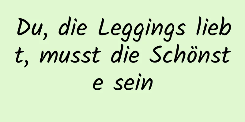 Du, die Leggings liebt, musst die Schönste sein