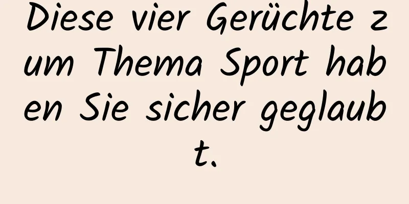 Diese vier Gerüchte zum Thema Sport haben Sie sicher geglaubt.