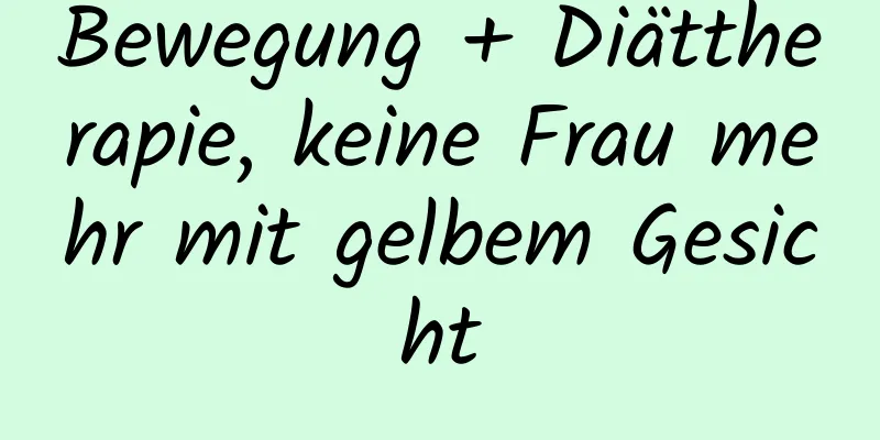 Bewegung + Diättherapie, keine Frau mehr mit gelbem Gesicht