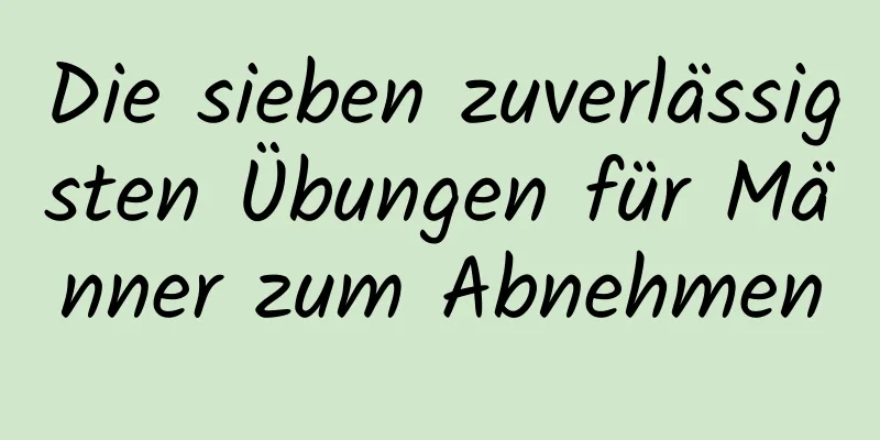 Die sieben zuverlässigsten Übungen für Männer zum Abnehmen