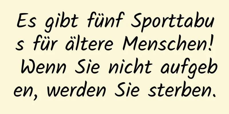 Es gibt fünf Sporttabus für ältere Menschen! Wenn Sie nicht aufgeben, werden Sie sterben.