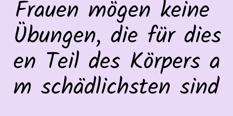 Frauen mögen keine Übungen, die für diesen Teil des Körpers am schädlichsten sind