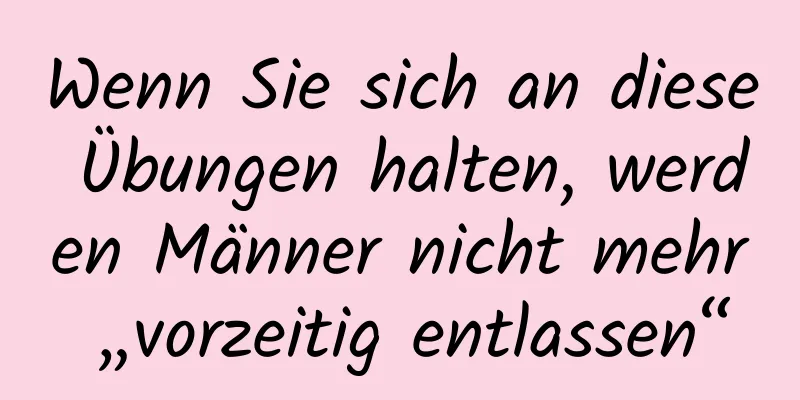 Wenn Sie sich an diese Übungen halten, werden Männer nicht mehr „vorzeitig entlassen“