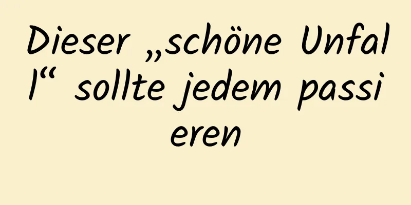 Dieser „schöne Unfall“ sollte jedem passieren