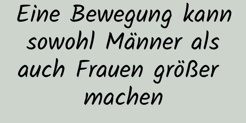 Eine Bewegung kann sowohl Männer als auch Frauen größer machen