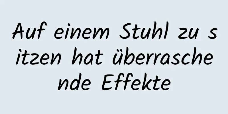 Auf einem Stuhl zu sitzen hat überraschende Effekte