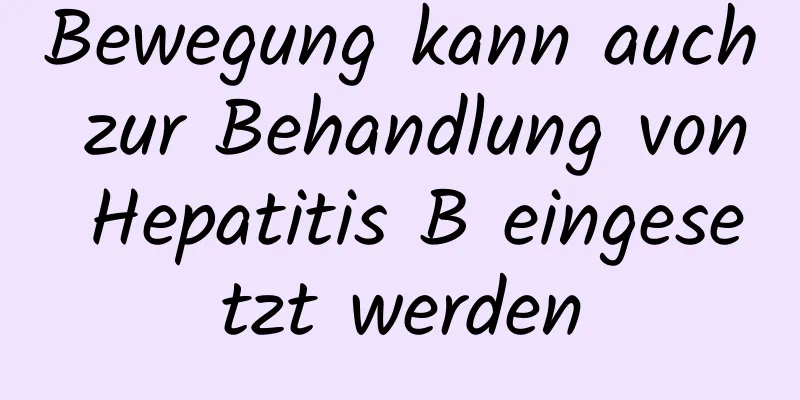 Bewegung kann auch zur Behandlung von Hepatitis B eingesetzt werden